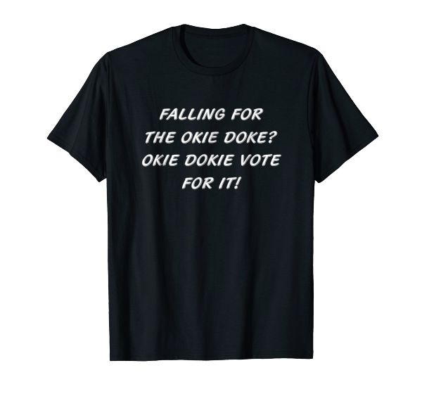  Falling For The Okie Doke? Political Okie-Dokie Tshirt 